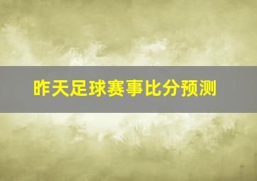 昨天足球赛事比分预测