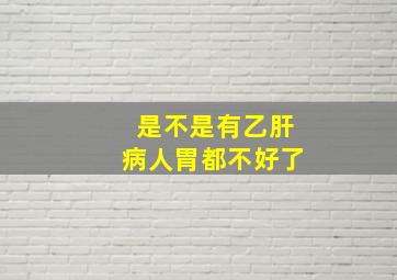 是不是有乙肝病人胃都不好了