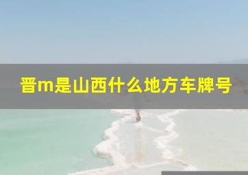 晋m是山西什么地方车牌号