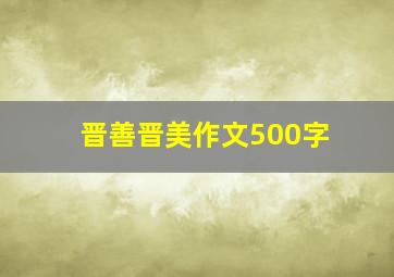 晋善晋美作文500字