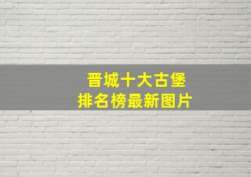 晋城十大古堡排名榜最新图片