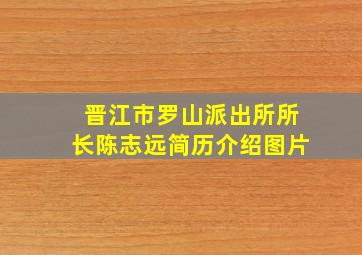 晋江市罗山派出所所长陈志远简历介绍图片