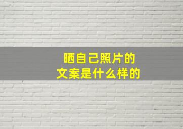 晒自己照片的文案是什么样的