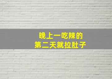 晚上一吃辣的第二天就拉肚子