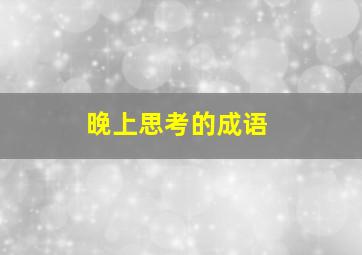 晚上思考的成语