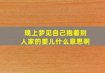 晚上梦见自己抱着别人家的婴儿什么意思啊