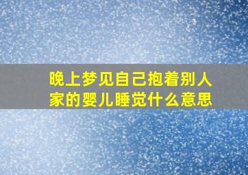 晚上梦见自己抱着别人家的婴儿睡觉什么意思