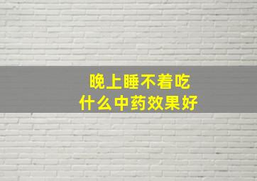 晚上睡不着吃什么中药效果好