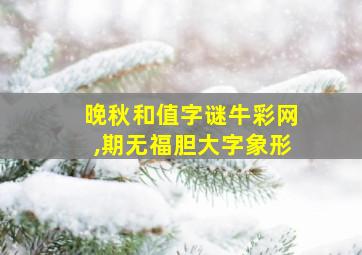 晚秋和值字谜牛彩网,期无福胆大字象形