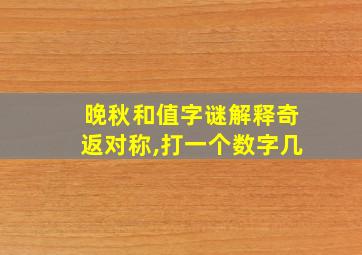 晚秋和值字谜解释奇返对称,打一个数字几