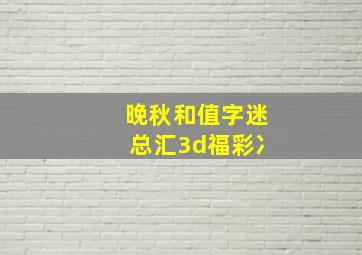 晚秋和值字迷总汇3d福彩冫