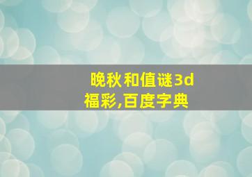 晚秋和值谜3d福彩,百度字典