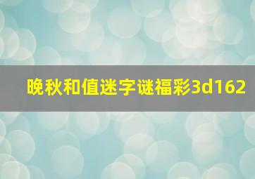 晚秋和值迷字谜福彩3d162