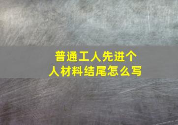 普通工人先进个人材料结尾怎么写