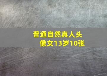 普通自然真人头像女13岁10张