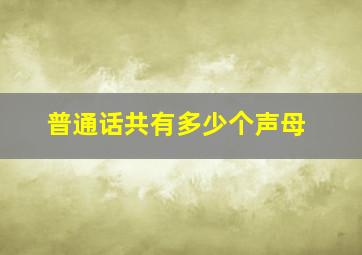 普通话共有多少个声母