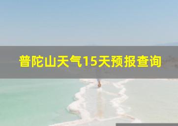 普陀山天气15天预报查询