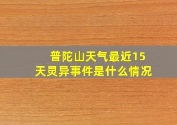 普陀山天气最近15天灵异事件是什么情况