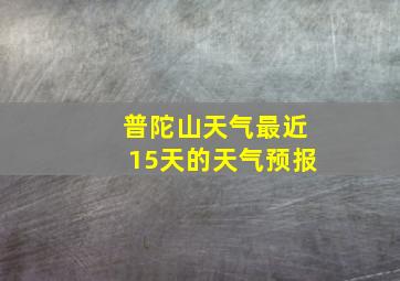 普陀山天气最近15天的天气预报