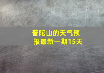 普陀山的天气预报最新一期15天