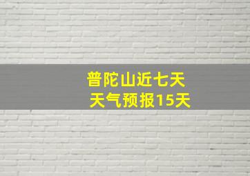 普陀山近七天天气预报15天