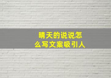 晴天的说说怎么写文案吸引人