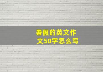 暑假的英文作文50字怎么写