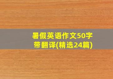 暑假英语作文50字带翻译(精选24篇)