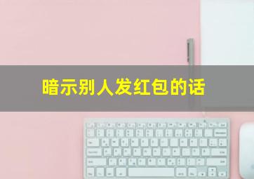 暗示别人发红包的话