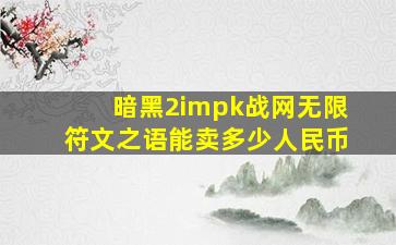 暗黑2impk战网无限符文之语能卖多少人民币