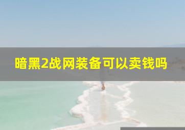 暗黑2战网装备可以卖钱吗