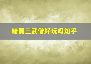 暗黑三武僧好玩吗知乎