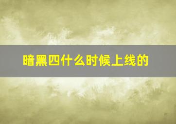 暗黑四什么时候上线的