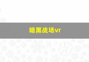 暗黑战场vr