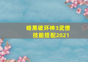 暗黑破坏神3武僧技能搭配2021