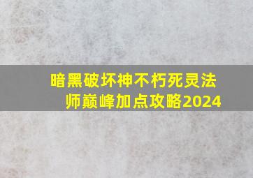 暗黑破坏神不朽死灵法师巅峰加点攻略2024