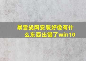 暴雪战网安装好像有什么东西出错了win10