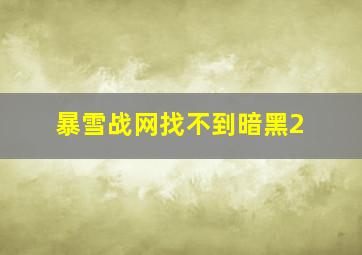 暴雪战网找不到暗黑2