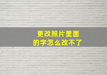 更改照片里面的字怎么改不了