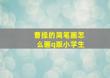 曹操的简笔画怎么画q版小学生