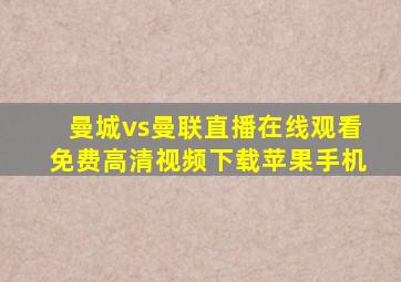 曼城vs曼联直播在线观看免费高清视频下载苹果手机