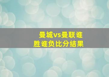 曼城vs曼联谁胜谁负比分结果