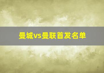 曼城vs曼联首发名单