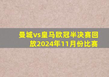 曼城vs皇马欧冠半决赛回放2024年11月份比赛