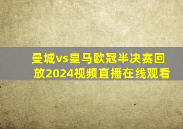 曼城vs皇马欧冠半决赛回放2024视频直播在线观看