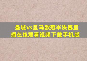 曼城vs皇马欧冠半决赛直播在线观看视频下载手机版