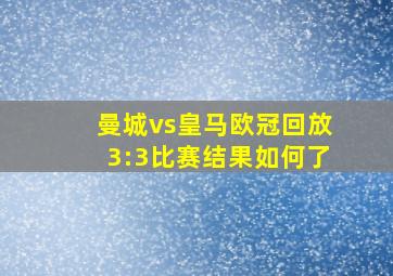 曼城vs皇马欧冠回放3:3比赛结果如何了