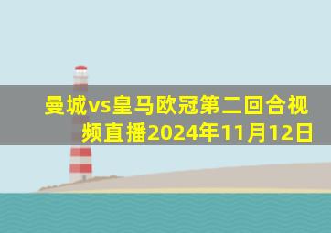 曼城vs皇马欧冠第二回合视频直播2024年11月12日