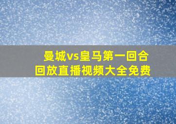 曼城vs皇马第一回合回放直播视频大全免费