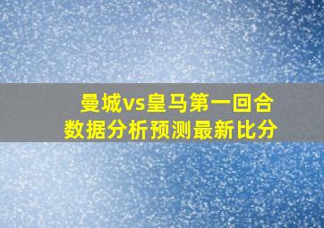 曼城vs皇马第一回合数据分析预测最新比分